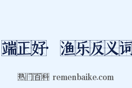 端正好·渔乐反义词是什么意思的图片